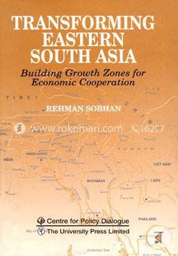 Transforming Eastern South Asia: Building Growth Zones for Economic Cooperation