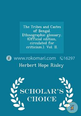 The Tribes and Castes of Bengal. Ethnographic Glossary. (Official Edition, Circulated for Criticism.). Vol. II.