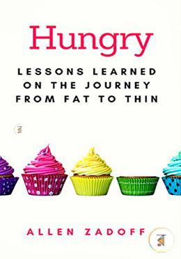 Hungry: Lessons Learned on the Journey from Fat to Thin
