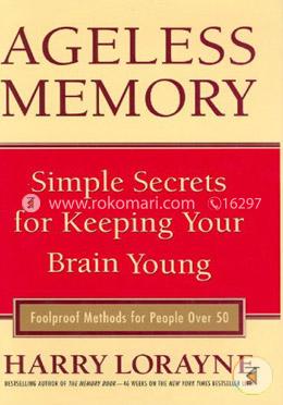 Ageless Memory: Simple Secrets for Keeping Your Brain Young - Foolproof Methods for People Over 50