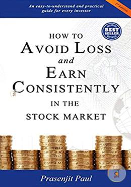 How to Avoid Loss and Earn Consistently in the Stock Market: An Easy-To-Understand and Practical Guide for Every Investor