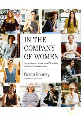 In the Company of Women: Inspiration and Advice from over 100 Makers, Artists, and Entrepreneurs