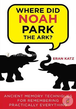 Where Did Noah Park the Ark?: Ancient Memory Techniques for Remembering Practically Anything