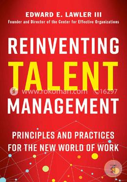 Reinventing Talent Management: Principles and Practices for the New World of Work