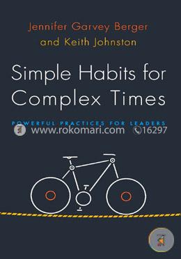 Simple Habits for Complex Times: Powerful Practices for Leaders
