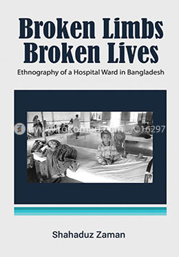 ব্রোকেন লিম্বাস ব্রোকেন লাইভস: এথনোগ্রাফি অফ আ হাসপাতাল ওয়ার্ড ইন বাংলাদেশ