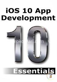 Ios 10 App Development Essentials: Learn to Develop Ios 10 Apps With Xcode 8 and Swift 3