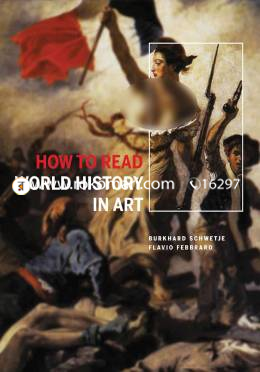 How to Read World History in Art: From the Code of Hammurabit to September 11