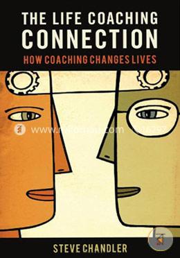 The Life Coaching Connection: How Coaching Changes Lives