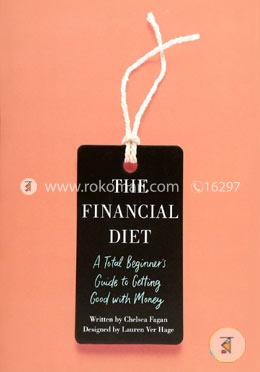 The Financial Diet: A Total Beginner's Guide to Getting Good with Money
