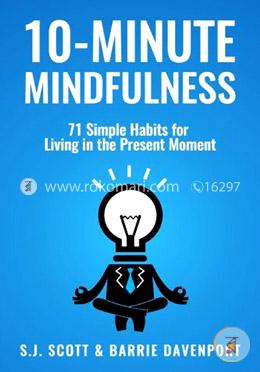 10-Minute Mindfulness: 71 Habits for Living in the Present Moment