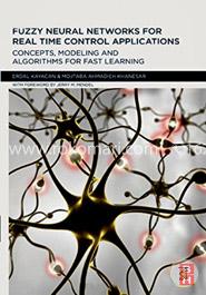 Fuzzy Neural Networks for Real Time Control Applications: Concepts, Modeling and Algorithms for Fast Learning