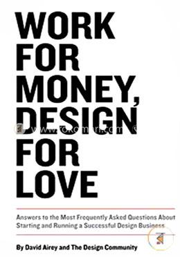 Work for Money, Design for Love: Answers to the Most Frequently Asked Questions About Starting and Running a Successful Design Business (Voices That Matter)