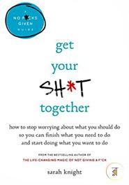Get Your Sh*t Together (A No F*cks Given Guide)
