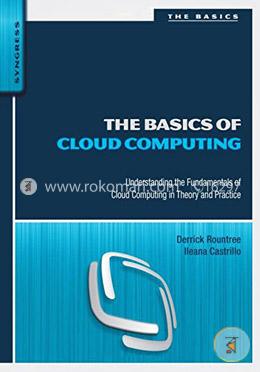 The Basics Of Cloud Computing: Understanding The Fundamentals Of Cloud Computing In Theory And Practice
