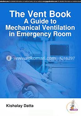 The Vent Book: A Guide to Mechanical Ventilation in Emergency Room