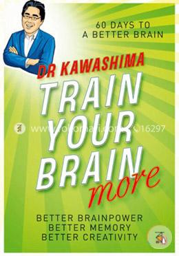 Train Your Brain More: 60 Days to an Even Better Brain