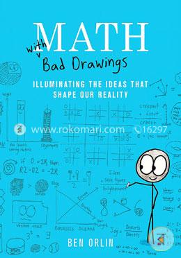 Math with Bad Drawings: Illuminating the Ideas That Shape Our Reality