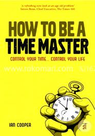 How to be a Time Master: Control your time...control your life