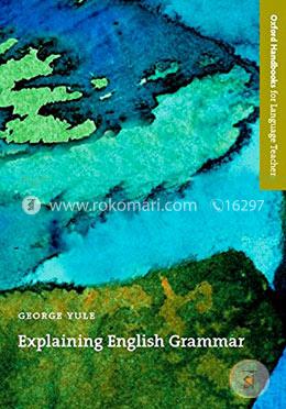 Explaining English Grammar: A Guide to Explaining Grammar for Teachers of English as a Second or Foreign Language