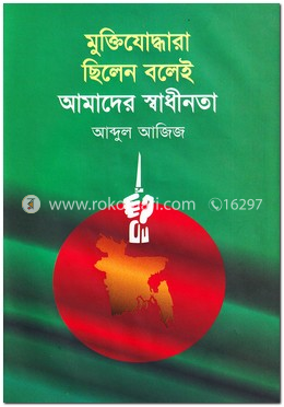 মুক্তিযোদ্ধারা ছিলেন বলেই আমাদের স্বাধীনতা