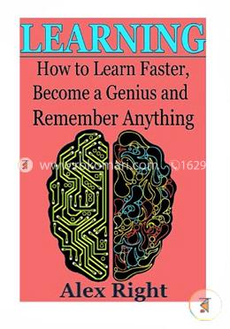 Learning: How to Learn Faster, Become a Genius and Remember Anything