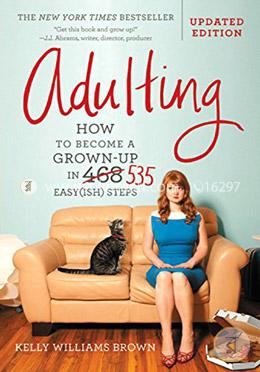 Adulting: How to Become a Grown-up in 535 Easy Steps