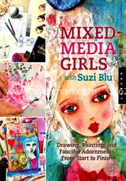 Mixed-Media Girls with Suzi Blu: Drawing, Painting, and Fanciful Adornments from Start to Finish