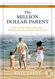 The Million-Dollar Parent: How to Have a Successful Career While Keeping Your Family a Top Priority 