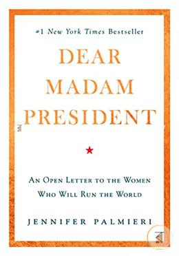Dear Madam President: An Open Letter to the Women Who Will Run the World