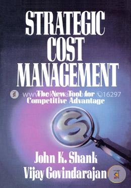 Strategic Cost Management: The New Tool for Competitive Advantage