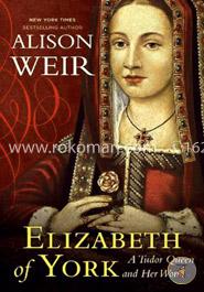 Elizabeth of York: A Tudor Queen and Her World