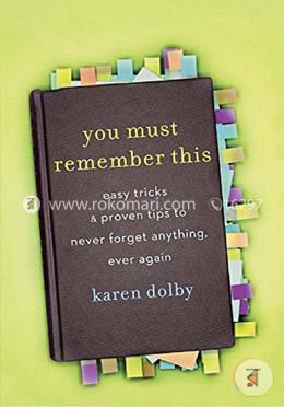 You Must Remember This: Easy Tricks and Proven Tips to Never Forget Anything, Ever Again