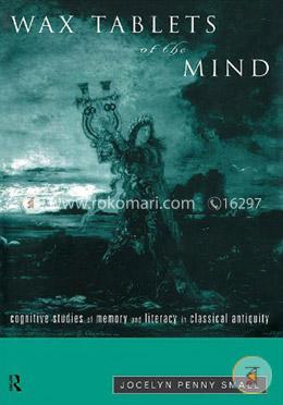 Wax Tablets of the Mind: Cognitive Studies of Memory and Literacy in Classical Antiquity