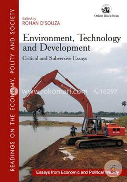 Environment, Technology and Development : Critical And Subversive Essays