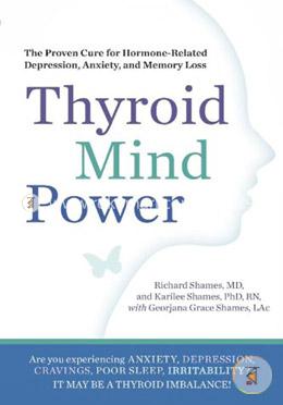 Thyroid Mind Power: The Proven Cure for Hormone-Related Depression, Anxiety, and Memory Loss
