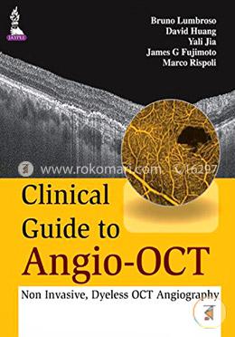 Clinical Guide to Angio - OCT : Non Invasive, Dyeless OCT Angiography 