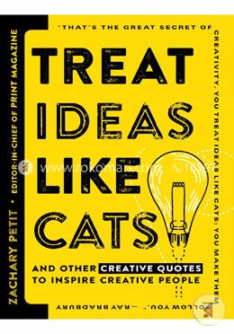 Treat Ideas Like Cats: And Other Creative Quotes to Inspire Creative People