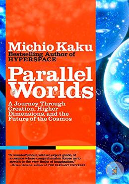 Parallel Worlds: A Journey Through Creation, Higher Dimensions, and the Future of the Cosmos