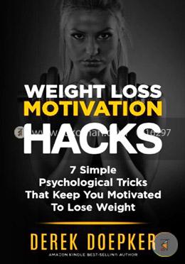 Weight Loss Motivation Hacks: 7 Psychological Tricks That Keep You Motivated To Lose Weight