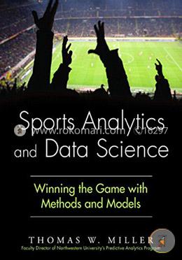 Sports Analytics and Data Science: Winning the Game with Methods and Models