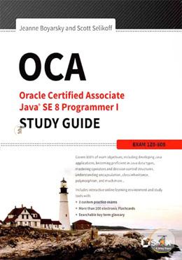 OCA: Oracle Certified Associate Java SE 8 Programmer I Study Guide