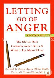Letting Go of Anger: The Eleven Most Common Anger Styles and What to Do About Them