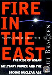 Fire In the East: The Rise of Asian Military Power and the Second Nuclear Age