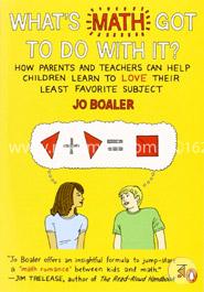 What's Math Got to Do with It?: How Parents and Teachers Can Help Children Learn to Love Their Least Favorite Subject