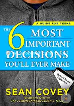 The 6 Most Important Decisions You'll Ever Make: A Guide for Teens: Updated for the Digital Age