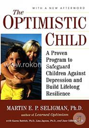 The Optimistic Child: A Proven Program to Safeguard Children Against Depression and Build Lifelong Resilience