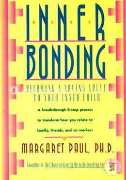 Inner Bonding: Becoming a Loving Adult to Your Inner Child