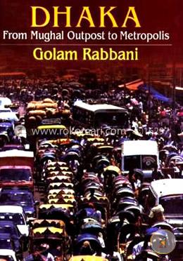 Dhaka : From Mughal Outpost to Metropolice