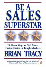 Be a Sales Superstar: 21 Great Ways to Sell More, Faster, Easier in Tough Markets